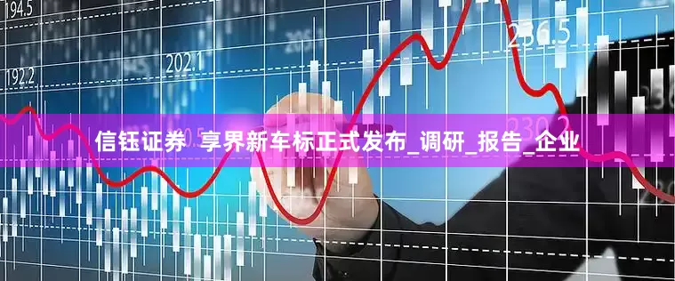 信钰证券  享界新车标正式发布_调研_报告_企业
